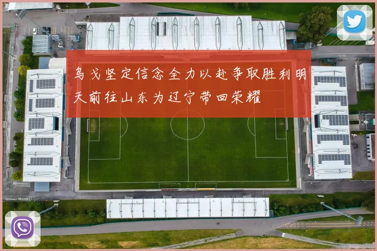 乌戈坚定信念全力以赴争取胜利明天前往山东为辽宁带回荣耀
